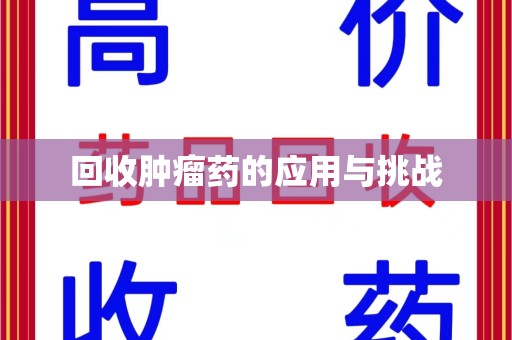 遵义回收肿瘤药的应用与挑战