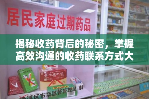 遵义揭秘收药背后的秘密，掌握高效沟通的收药联系方式大全