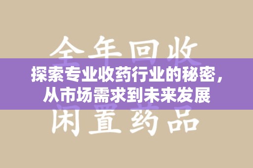 遵义探索专业收药行业的秘密，从市场需求到未来发展