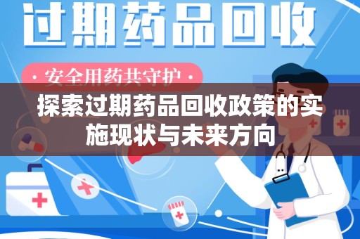 遵义探索过期药品回收政策的实施现状与未来方向