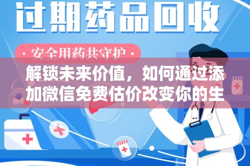 遵义解锁未来价值，如何通过添加微信免费估价改变你的生活