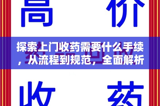 遵义探索上门收药需要什么手续，从流程到规范，全面解析