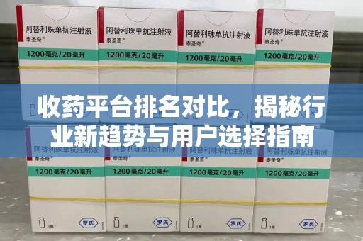遵义收药平台排名对比，揭秘行业新趋势与用户选择指南