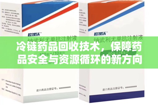 遵义冷链药品回收技术，保障药品安全与资源循环的新方向