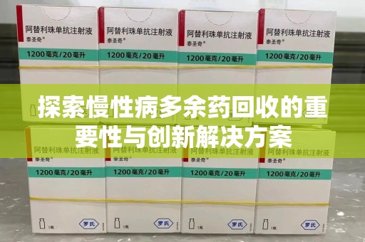 遵义探索慢性病多余药回收的重要性与创新解决方案