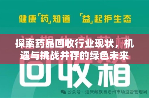 遵义探索药品回收行业现状，机遇与挑战并存的绿色未来