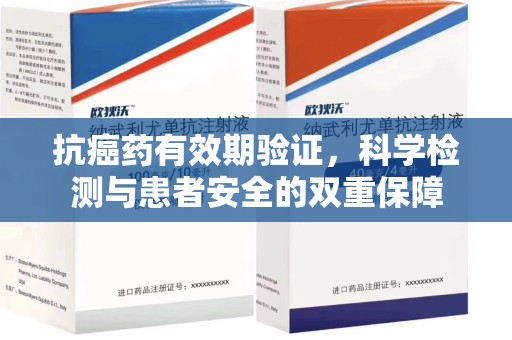 遵义抗癌药有效期验证，科学检测与患者安全的双重保障