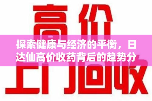 遵义探索健康与经济的平衡，日达仙高价收药背后的趋势分析