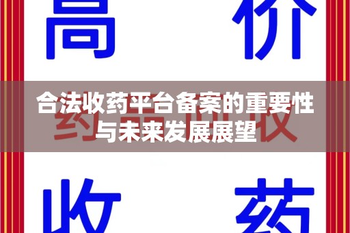 遵义合法收药平台备案的重要性与未来发展展望