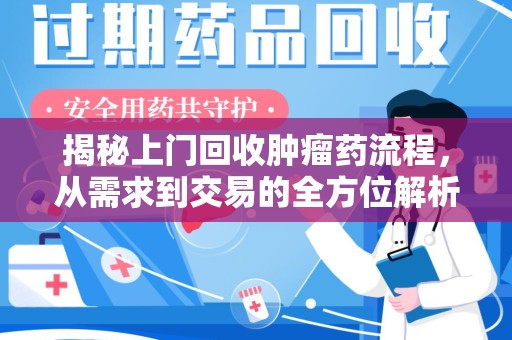 遵义揭秘上门回收肿瘤药流程，从需求到交易的全方位解析