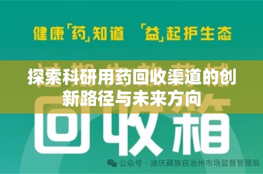 遵义探索科研用药回收渠道的创新路径与未来方向