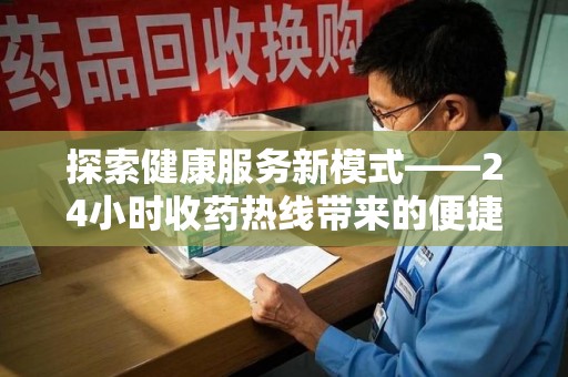 遵义探索健康服务新模式——24小时收药热线带来的便捷与未来展望