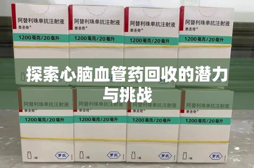 遵义探索心脑血管药回收的潜力与挑战