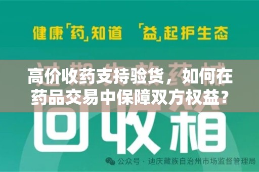 遵义高价收药支持验货，如何在药品交易中保障双方权益？