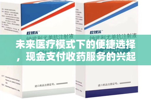 遵义未来医疗模式下的便捷选择，现金支付收药服务的兴起与影响