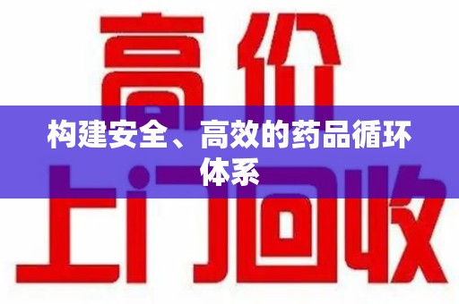 遵义构建安全、高效的药品循环体系