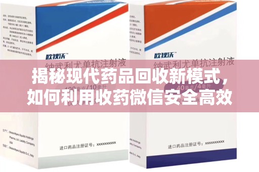 遵义揭秘现代药品回收新模式，如何利用收药微信安全高效处理闲置药物