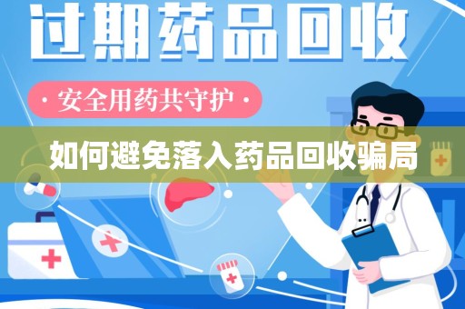 遵义如何避免落入药品回收骗局