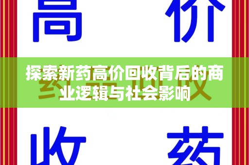 遵义探索新药高价回收背后的商业逻辑与社会影响