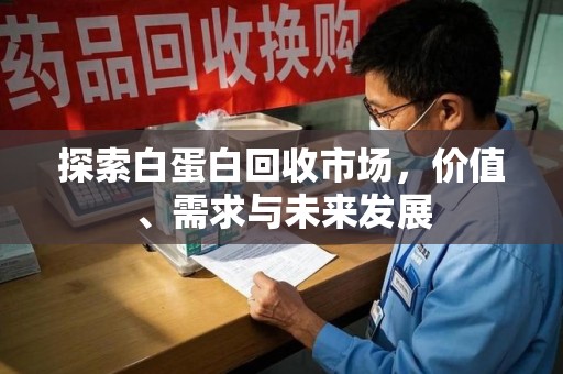 遵义探索白蛋白回收市场，价值、需求与未来发展