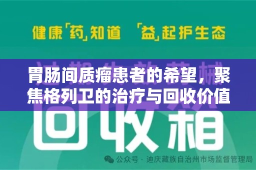 遵义胃肠间质瘤患者的希望，聚焦格列卫的治疗与回收价值