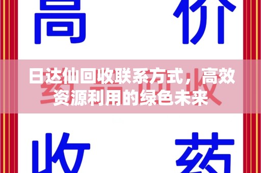 遵义日达仙回收联系方式，高效资源利用的绿色未来