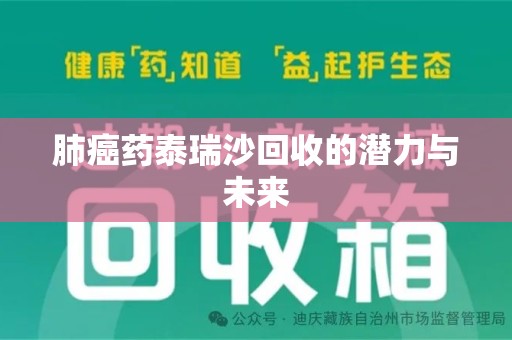 遵义肺癌药泰瑞沙回收的潜力与未来