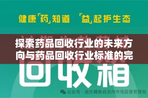遵义探索药品回收行业的未来方向与药品回收行业标准的完善