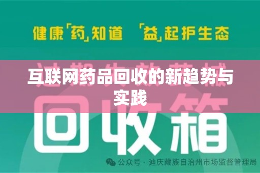 遵义互联网药品回收的新趋势与实践