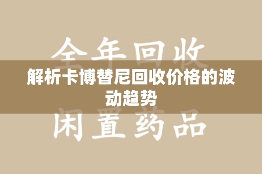 遵义解析卡博替尼回收价格的波动趋势