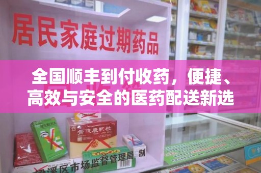遵义全国顺丰到付收药，便捷、高效与安全的医药配送新选择