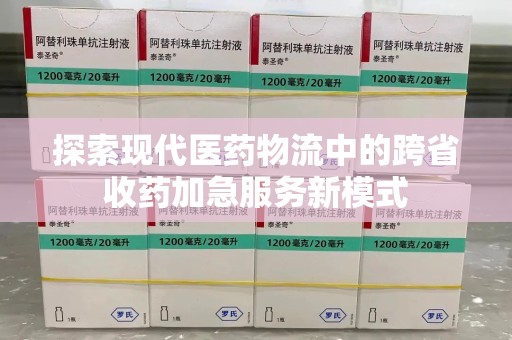 遵义探索现代医药物流中的跨省收药加急服务新模式