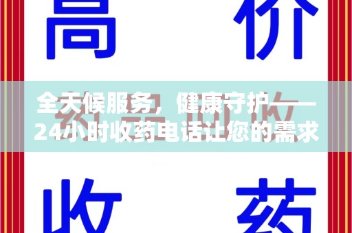 遵义全天候服务，健康守护——24小时收药电话让您的需求随时被满足