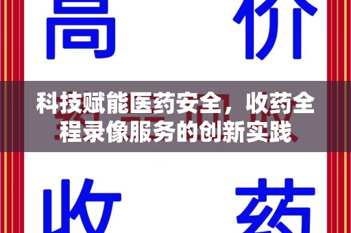 遵义科技赋能医药安全，收药全程录像服务的创新实践