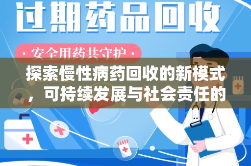 遵义探索慢性病药回收的新模式，可持续发展与社会责任的双赢