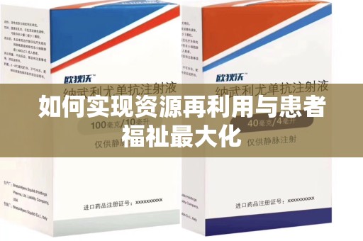 遵义如何实现资源再利用与患者福祉最大化