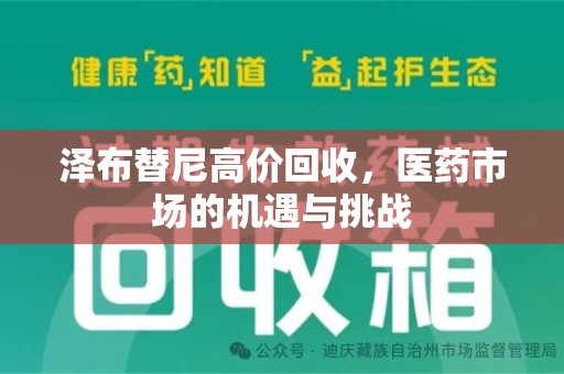 遵义泽布替尼高价回收，医药市场的机遇与挑战