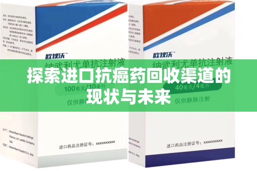 遵义探索进口抗癌药回收渠道的现状与未来
