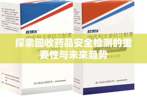 遵义探索回收药品安全检测的重要性与未来趋势