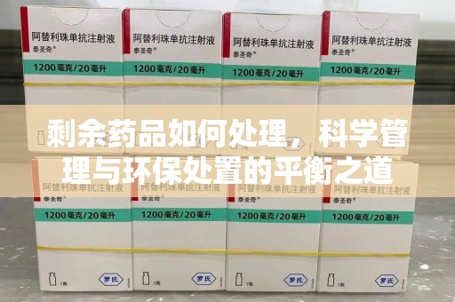 遵义剩余药品如何处理，科学管理与环保处置的平衡之道