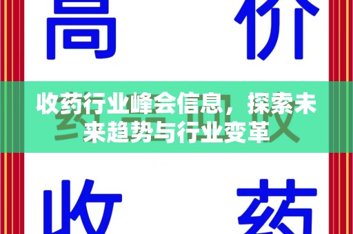 遵义收药行业峰会信息，探索未来趋势与行业变革
