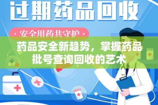 遵义药品安全新趋势，掌握药品批号查询回收的艺术