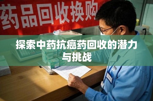 遵义探索中药抗癌药回收的潜力与挑战