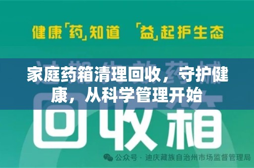 遵义家庭药箱清理回收，守护健康，从科学管理开始