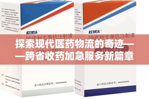 遵义探索现代医药物流的奇迹——跨省收药加急服务新篇章
