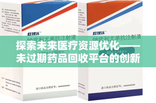 遵义探索未来医疗资源优化——未过期药品回收平台的创新价值