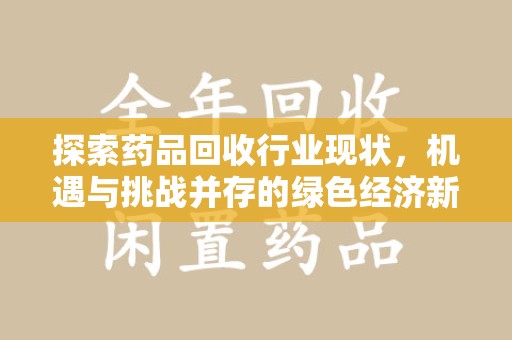 遵义探索药品回收行业现状，机遇与挑战并存的绿色经济新领域