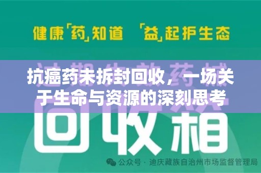 遵义抗癌药未拆封回收，一场关于生命与资源的深刻思考